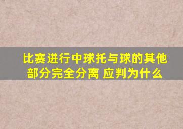 比赛进行中球托与球的其他部分完全分离 应判为什么